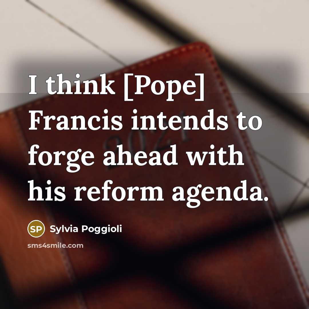 “I think [Pope] Francis intends to forge ahead with his…” quote by Sylvia Poggioli