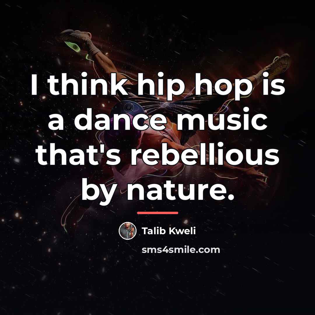 “I think hip hop is a dance music that's rebellious…” quote by Talib Kweli