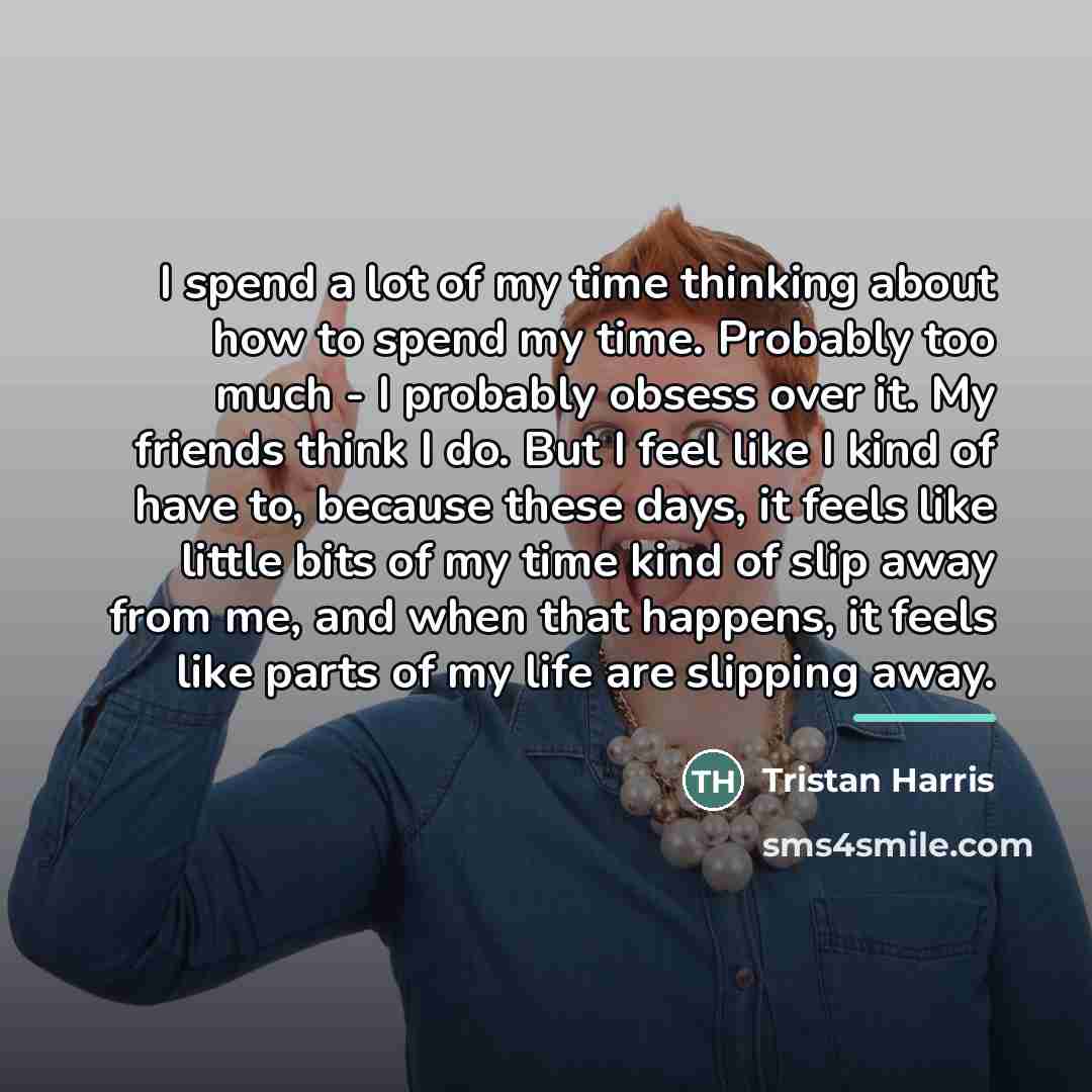 “I spend a lot of my time thinking about how…” quote by Tristan Harris