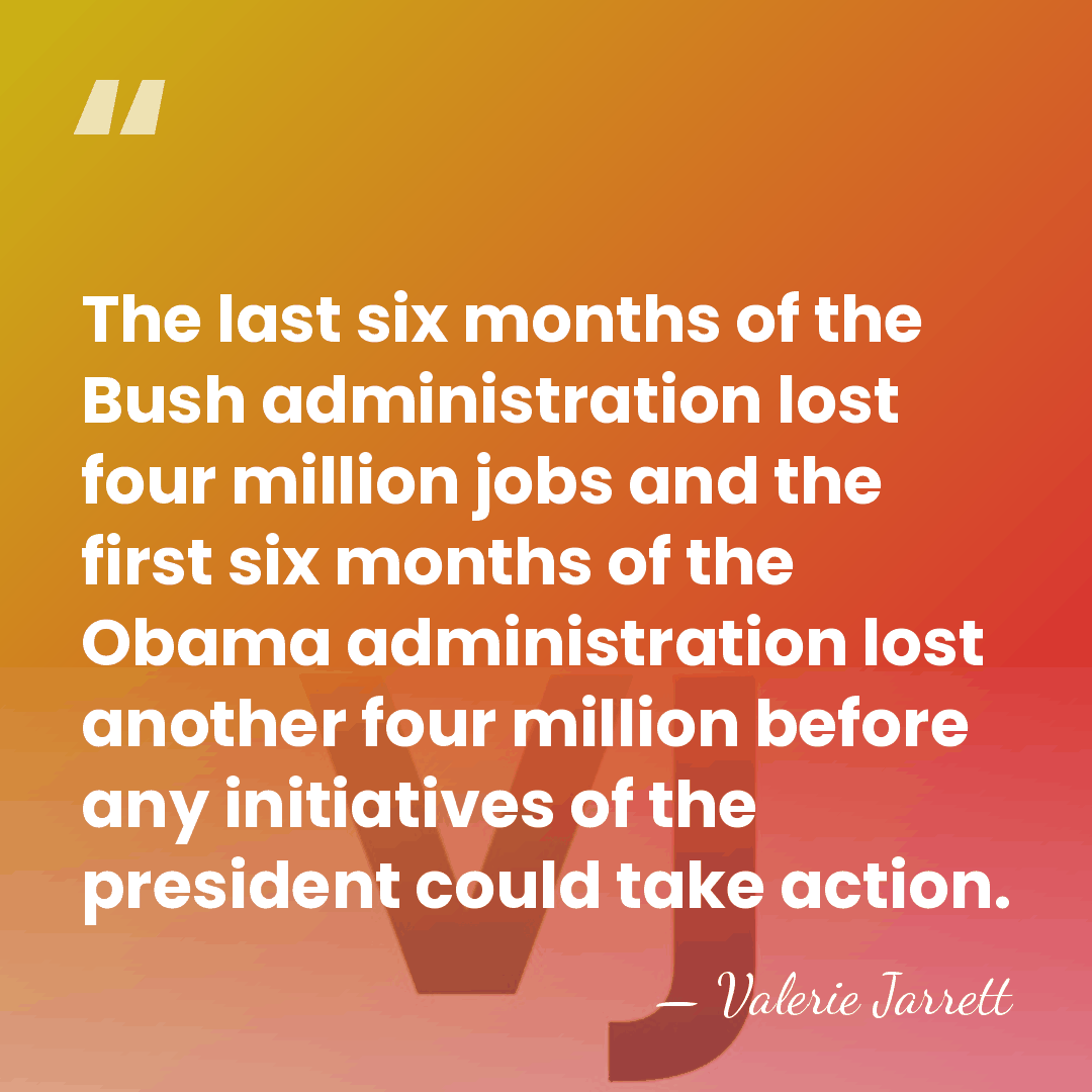 The last six months of the Bush administration lost four million jobs&hellip; - Valerie Jarrett