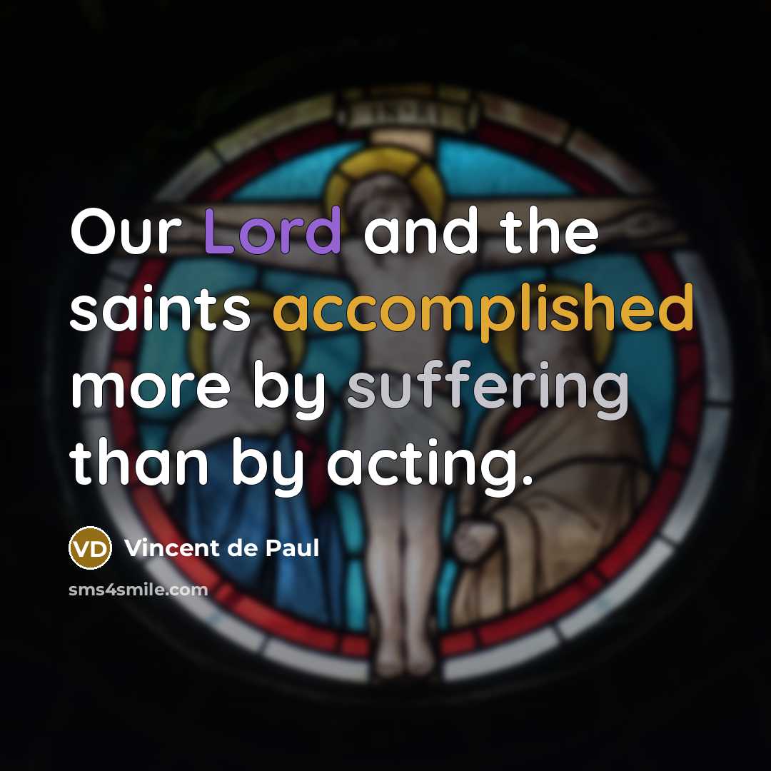 “Our Lord and the saints accomplished more by suffering than…” quote by Vincent de Paul