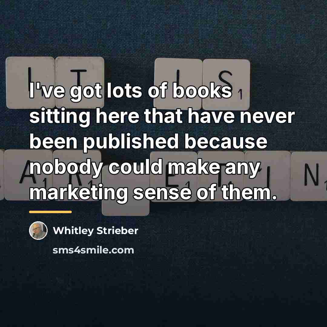 “I've got lots of books sitting here that have never…” quote by Whitley Strieber