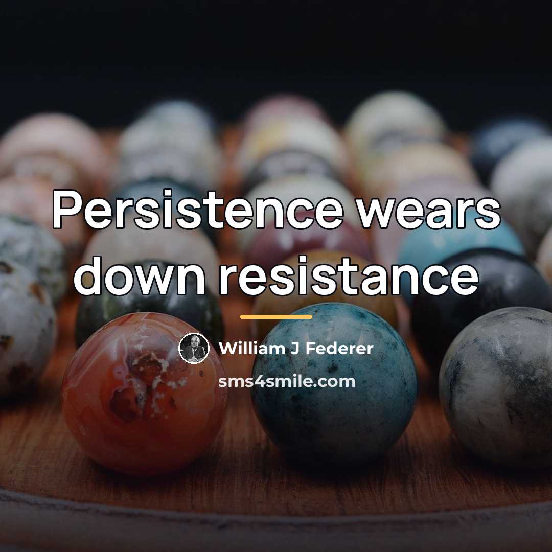 “Persistence wears down resistance…” quote by William J Federer