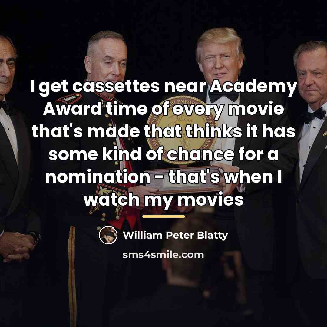 “I get cassettes near Academy Award time of every movie…” quote by William Peter Blatty