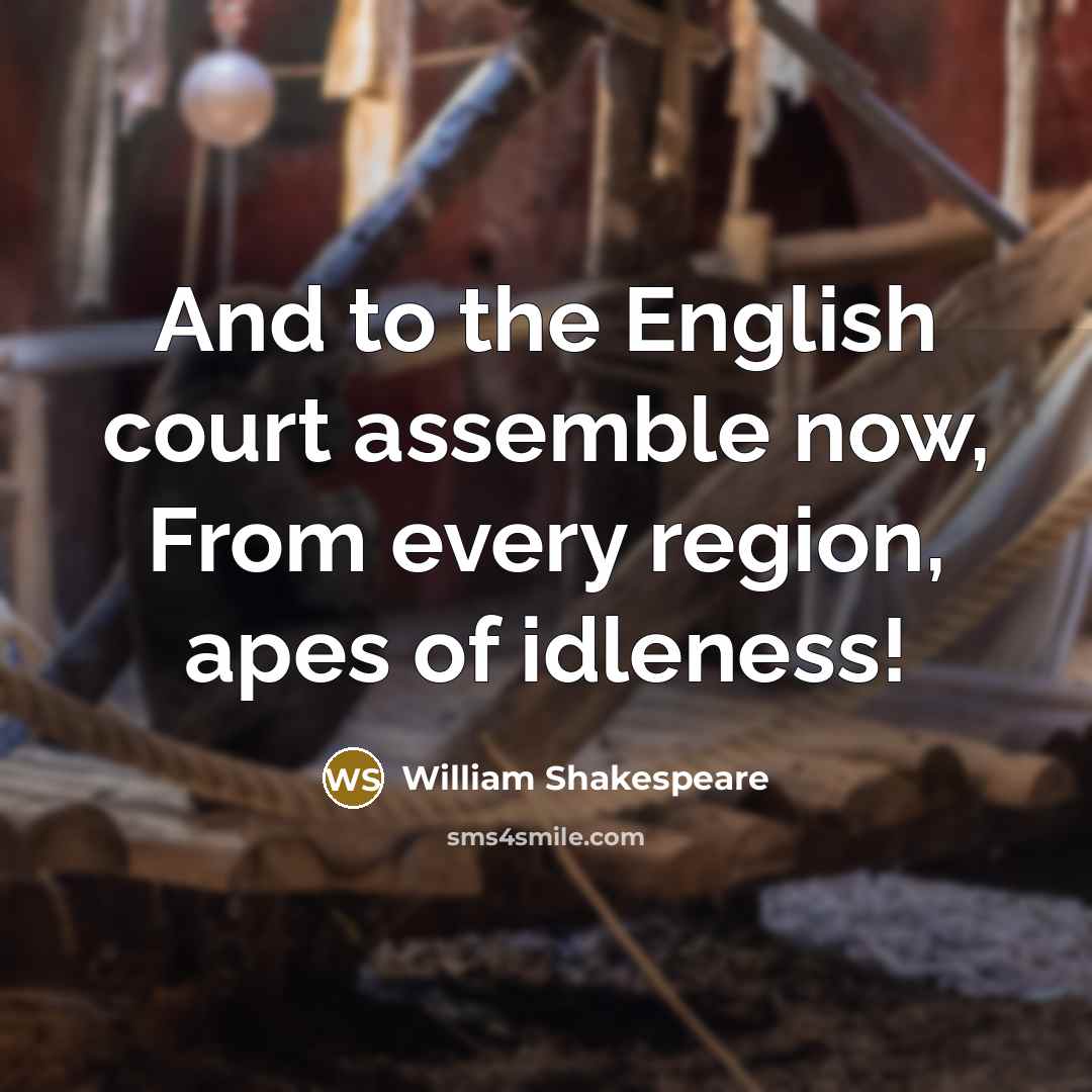 “And to the English court assemble now, From every region,…” quote by William Shakespeare