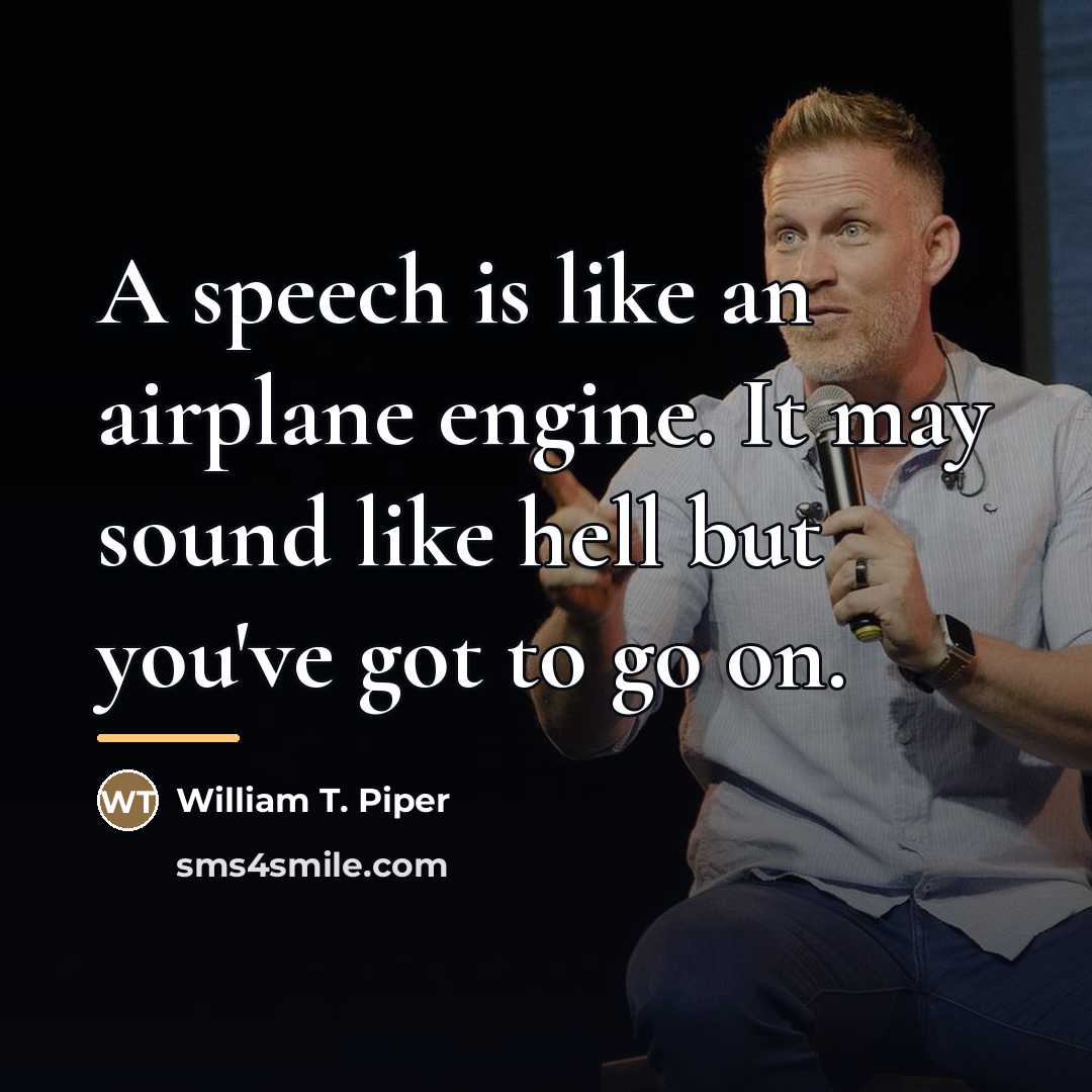“A speech is like an airplane engine. It may sound…” quote by William T. Piper