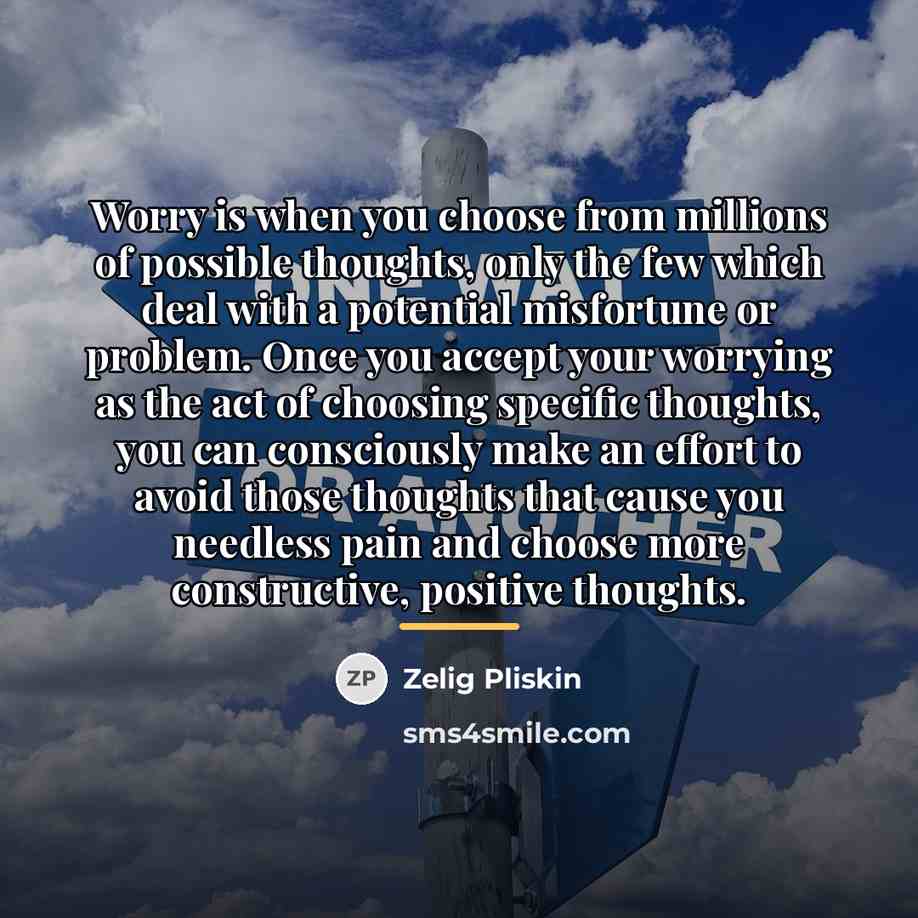 “Worry is when you choose from millions of possible thoughts,…” quote by Zelig Pliskin