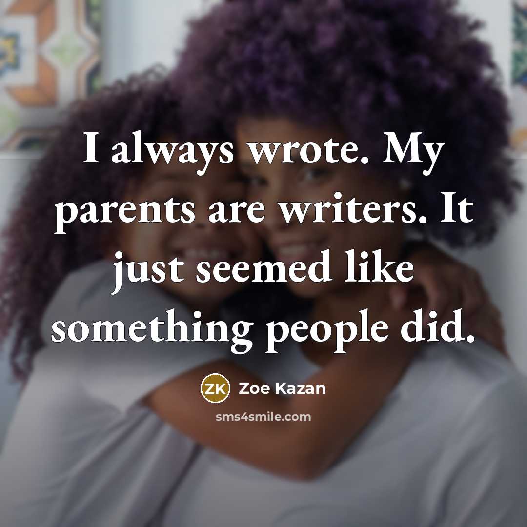 “I always wrote. My parents are writers. It just seemed…” quote by Zoe Kazan