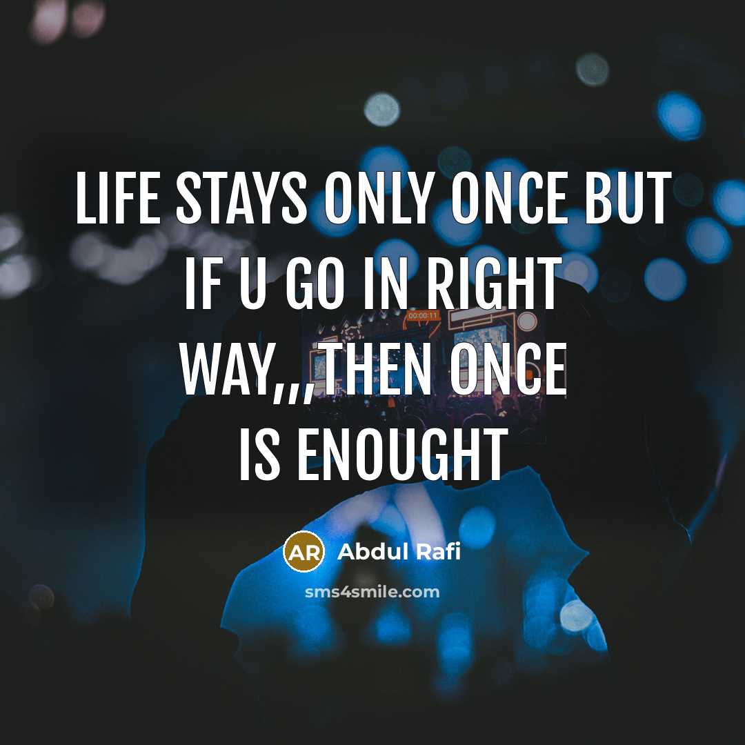 “Life stays only once but if u go in right…” quote by Abdul Rafi