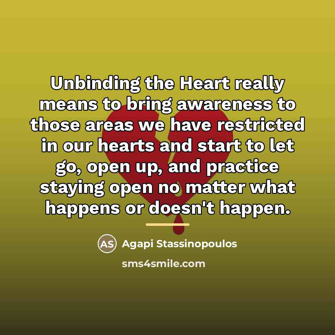 “Unbinding the Heart really means to bring awareness to those…” quote by Agapi Stassinopoulos