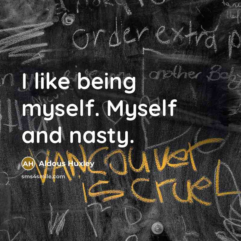 “I like being myself. Myself and nasty.…” quote by Aldous Huxley
