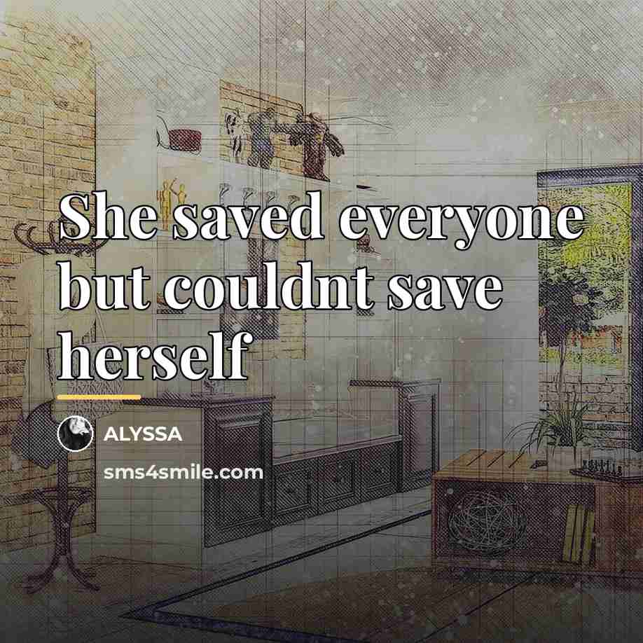 “She saved everyone but couldnt save herself…” quote by Alyssa