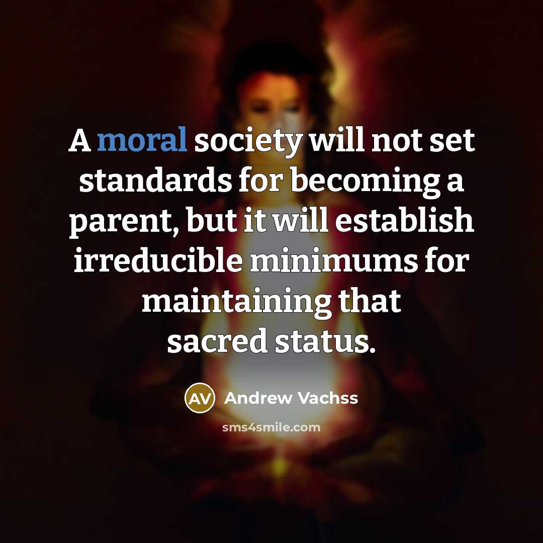 “A moral society will not set standards for becoming a…” quote by Andrew Vachss