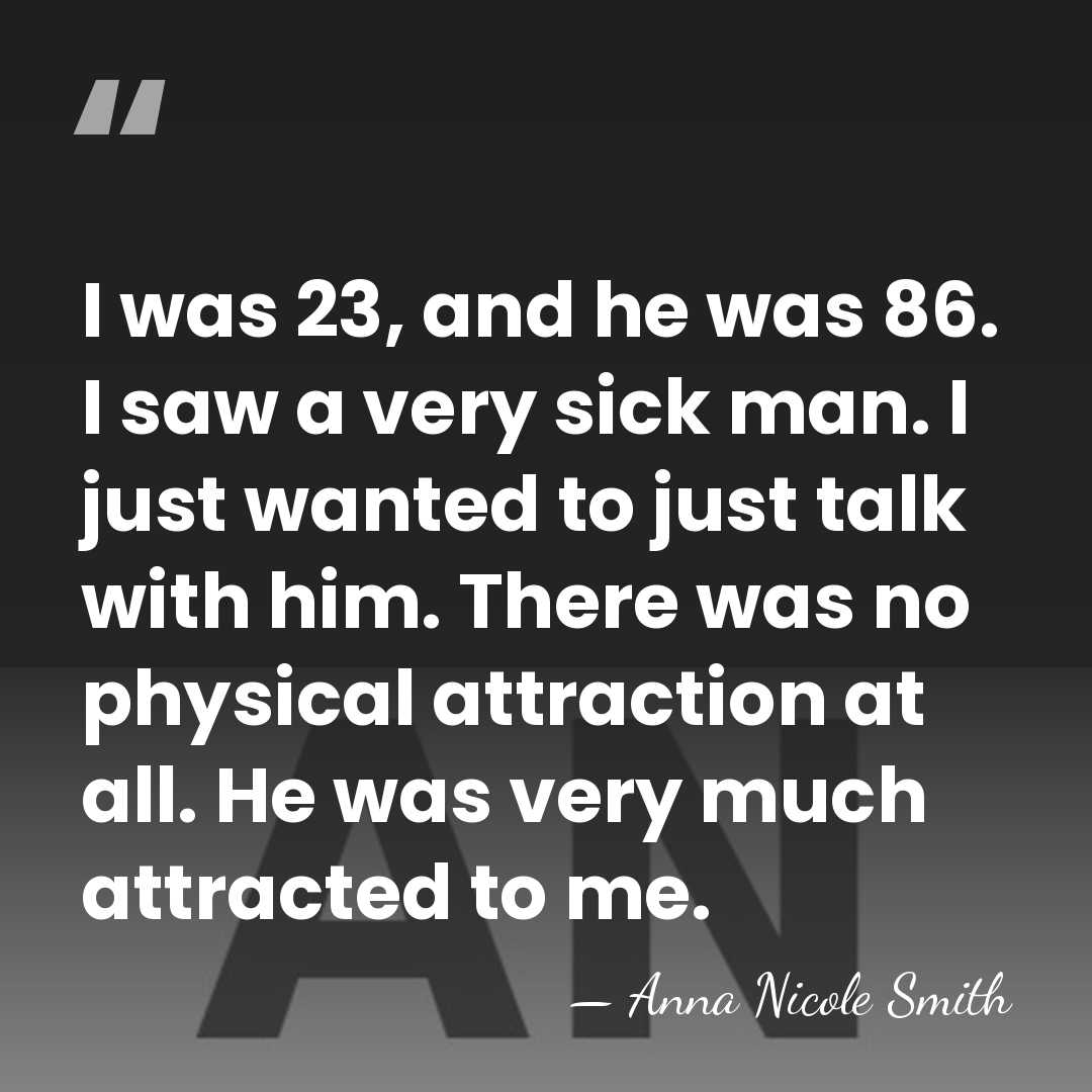 I was 23, and he was 86. I saw a very sick&hellip; - Anna Nicole Smith