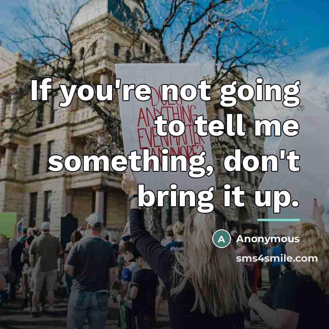 “If you're not going to tell me something, don't bring…” quote by Anonymous