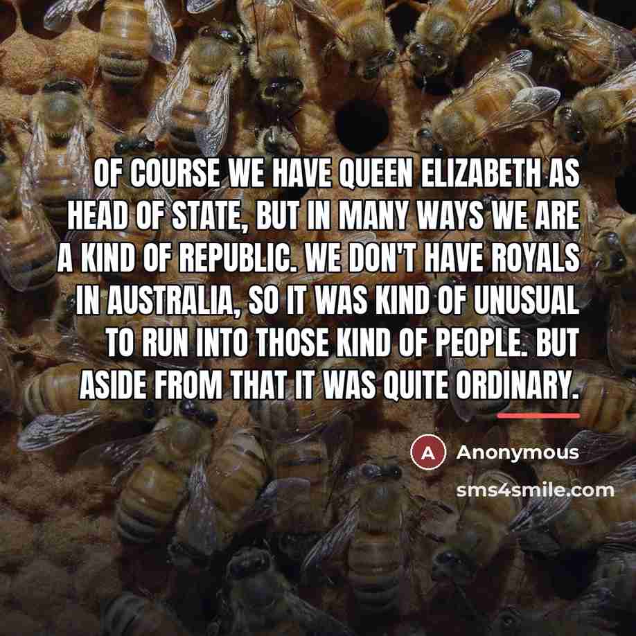 “Of course we have Queen Elizabeth as head of state,…” quote by Anonymous