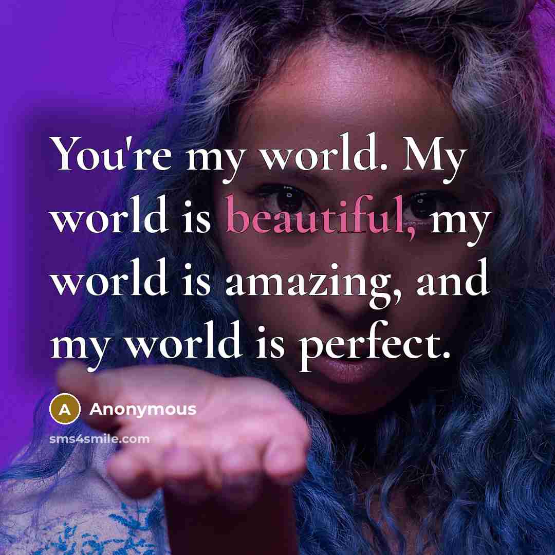 “You're my world. My world is beautiful, my world is…” quote by Anonymous