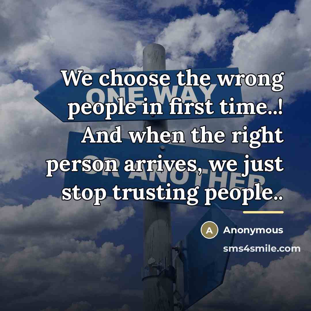 “We choose the wrong people in first time..! And when…” quote by Anonymous