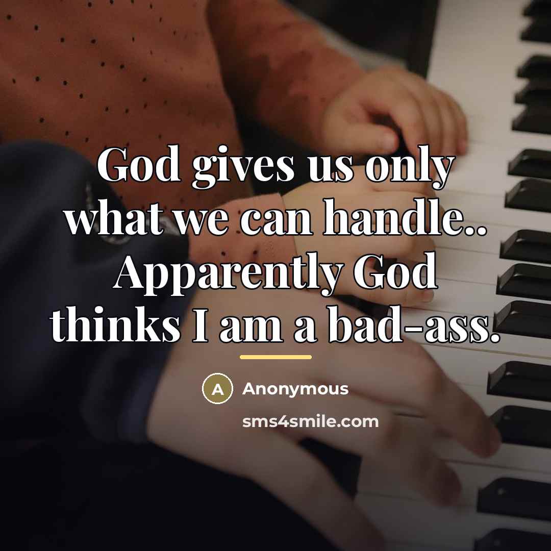 “God gives us only what we can handle.. Apparently God…” quote by Anonymous