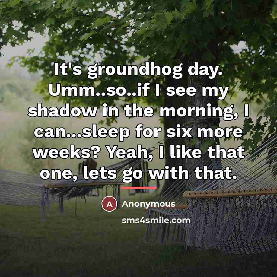 “It's groundhog day. Umm..so..if I see my shadow in the…” quote by Anonymous