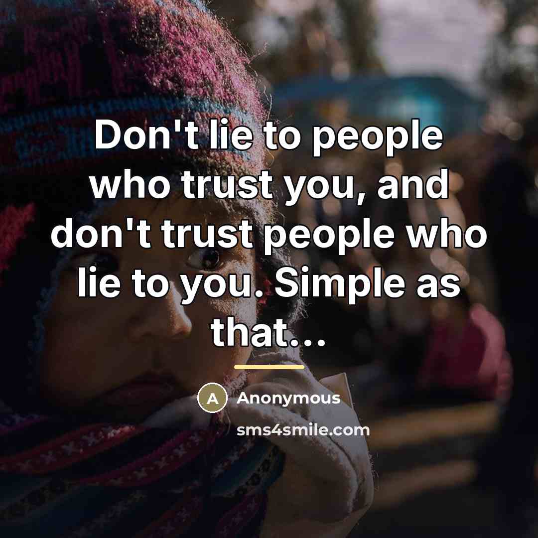 “Don't lie to people who trust you, and don't trust…” quote by Anonymous
