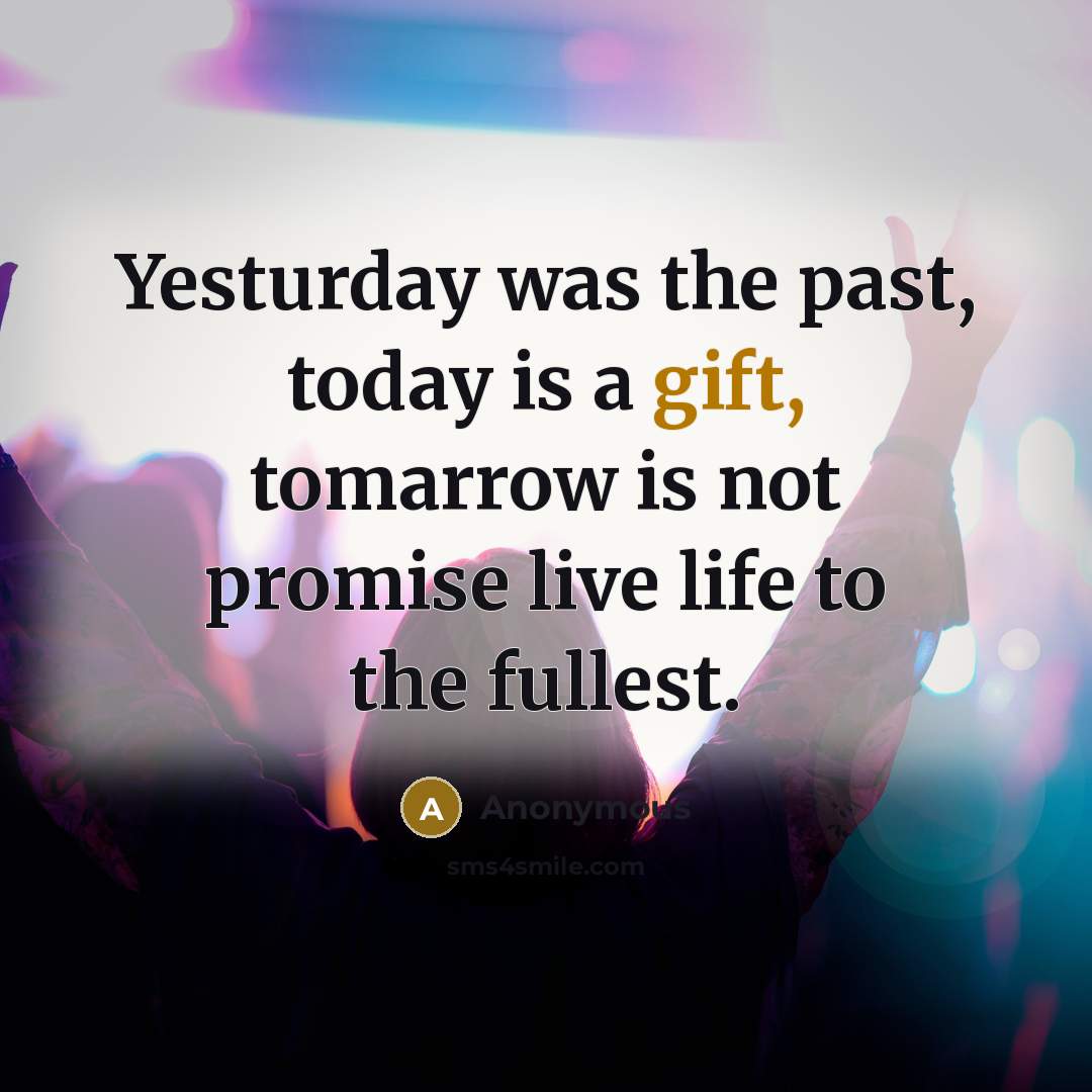 “Yesturday was the past, today is a gift, tomarrow is…” quote by Anonymous
