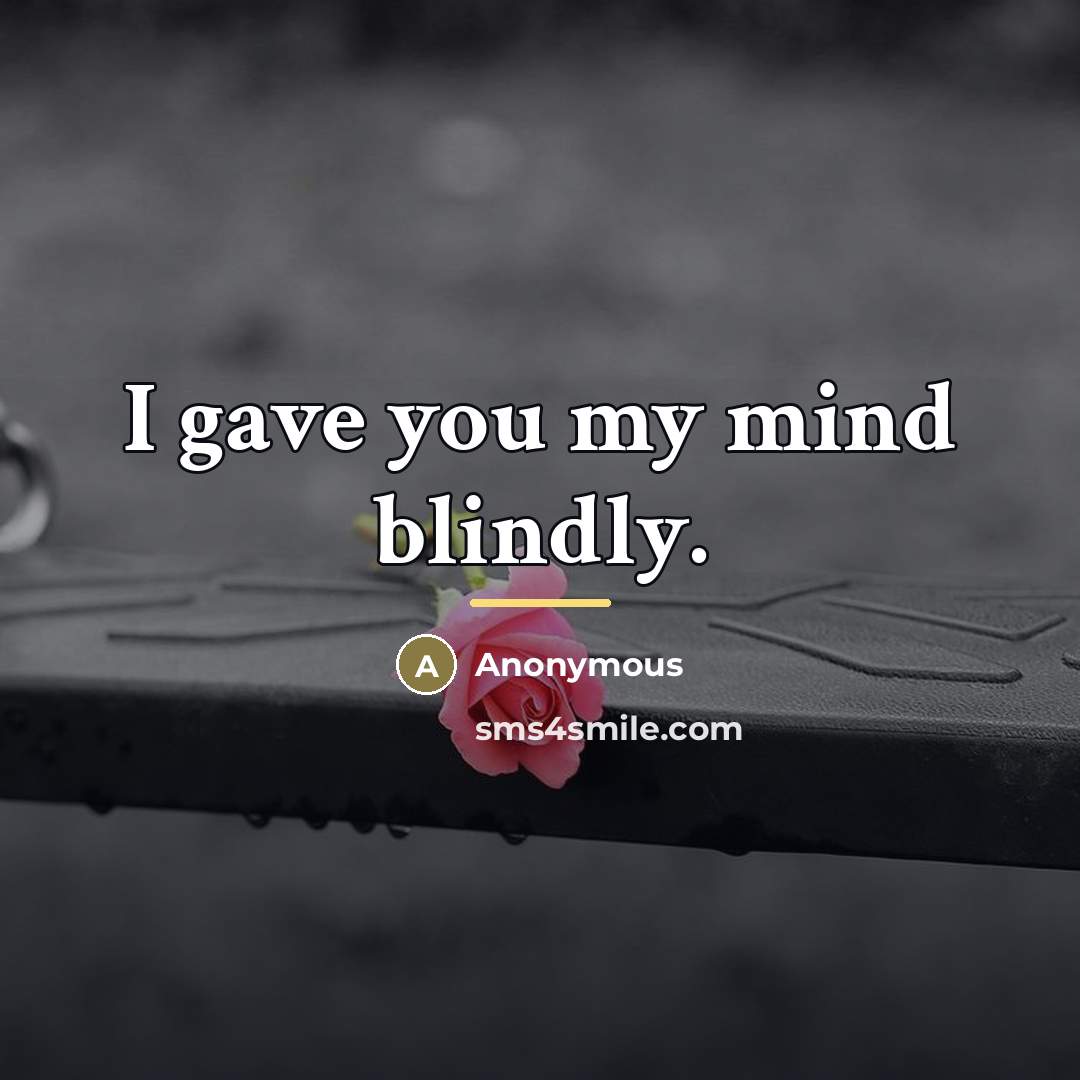 “I gave you my mind blindly.…” quote by Anonymous