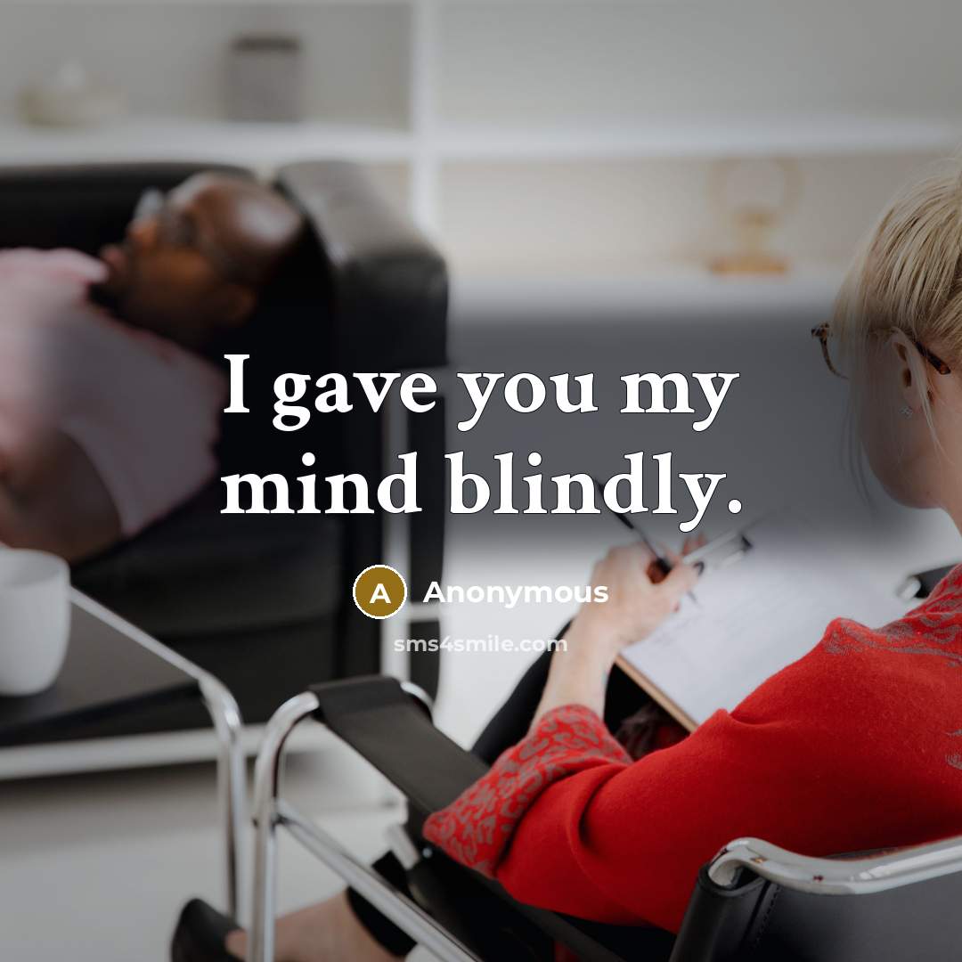 “I gave you my mind blindly.” quote by Anonymous