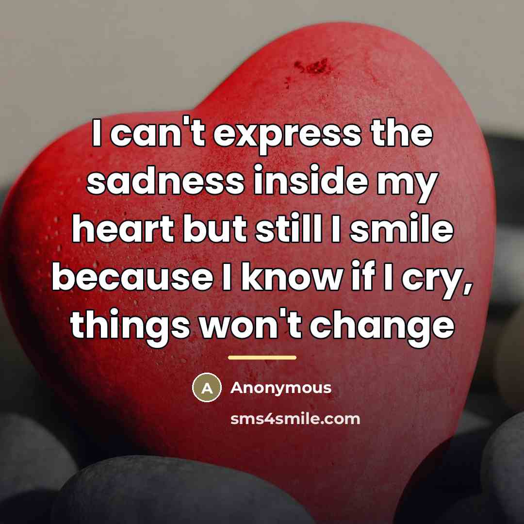 “I can't express the sadness inside my heart but still…” quote by Anonymous
