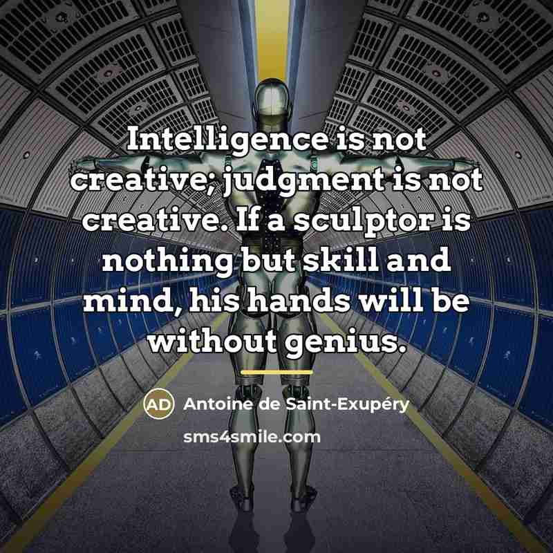 “Intelligence is not creative; judgment is not creative. If a…” quote by Antoine de Saint-Exupery
