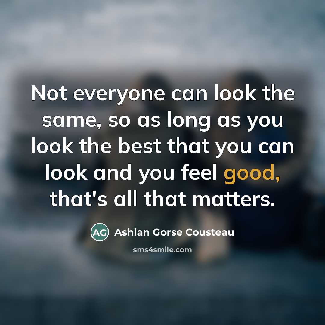 “Not everyone can look the same, so as long as…” quote by Ashlan Gorse Cousteau