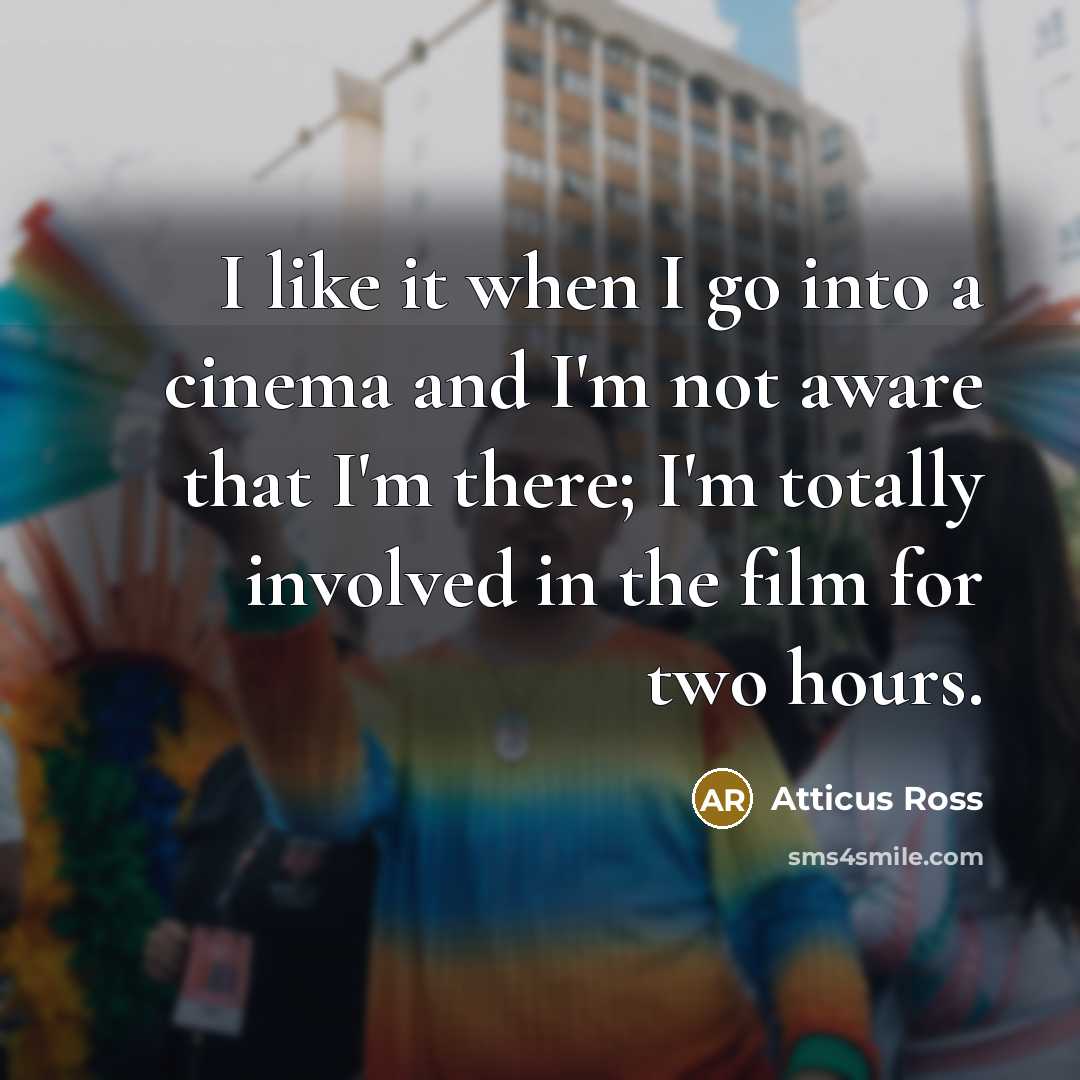 “I like it when I go into a cinema and…” quote by Atticus Ross