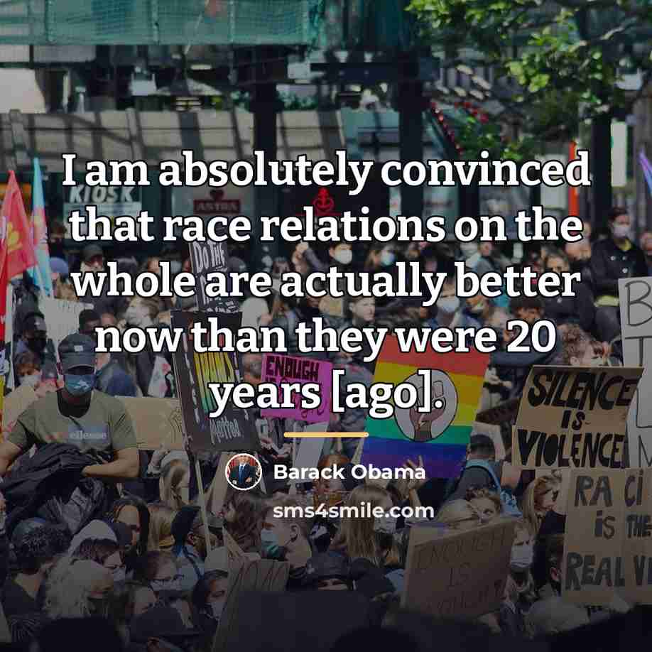 “I am absolutely convinced that race relations on the whole…” quote by Barack Obama