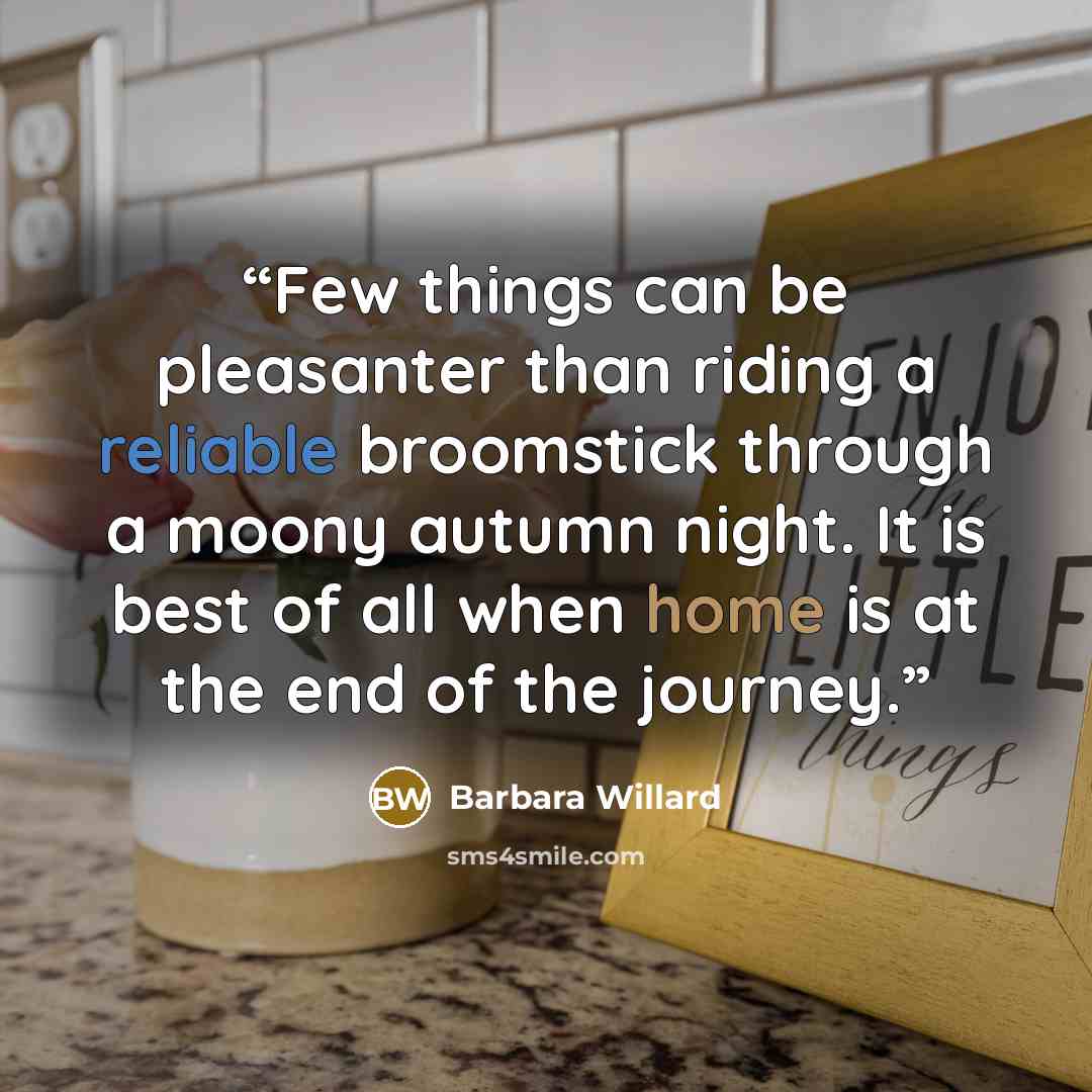 “Few things can be pleasanter than riding a reliable broomstick through a moony autumn night. It is best of all when home is at the end of the journey.” quote by Barbara Willard