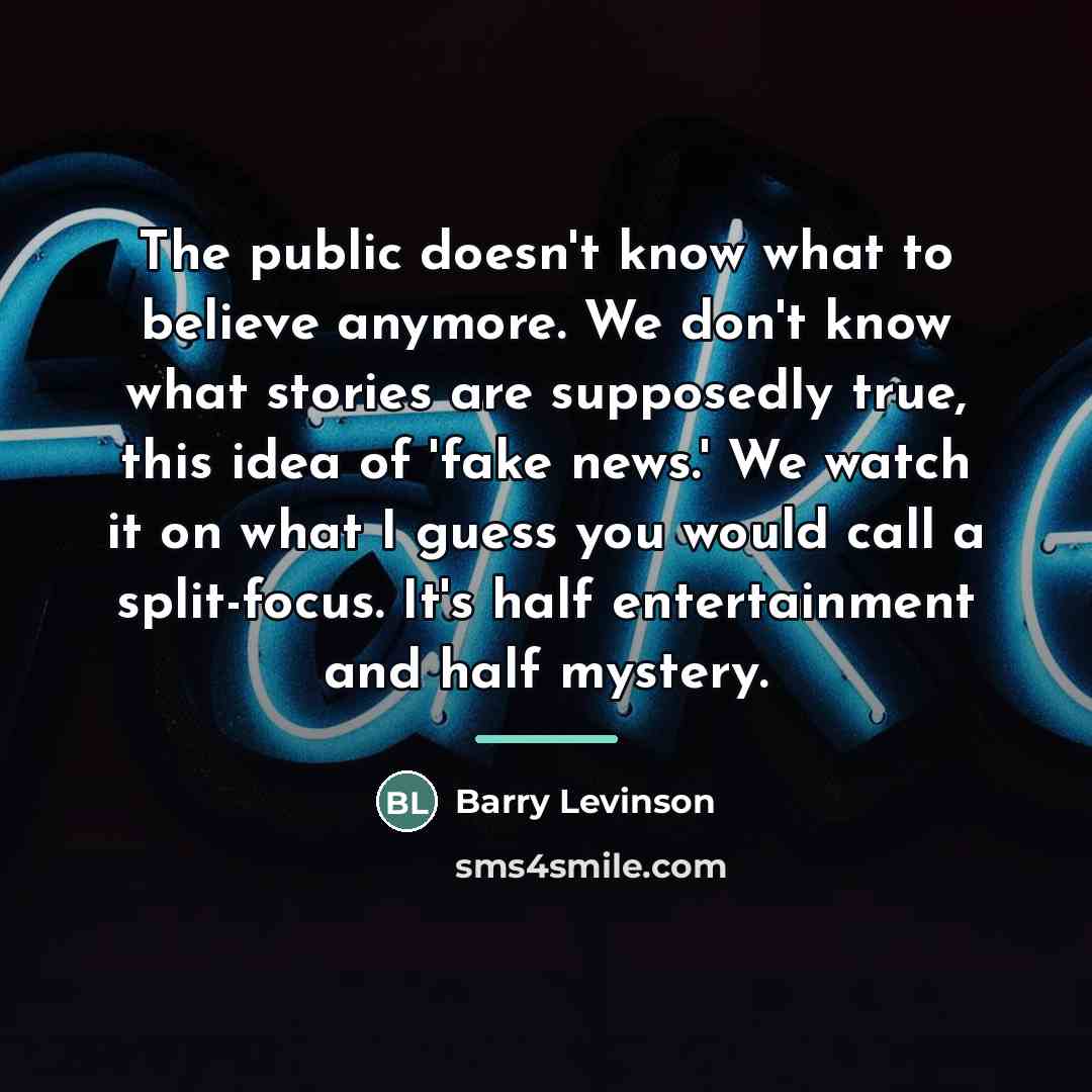 “The public doesn't know what to believe anymore. We don't…” quote by Barry Levinson