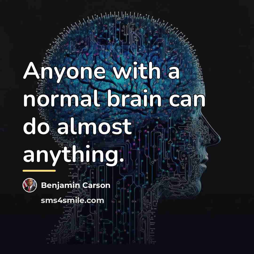 “Anyone with a normal brain can do almost anything.…” quote by Benjamin Carson