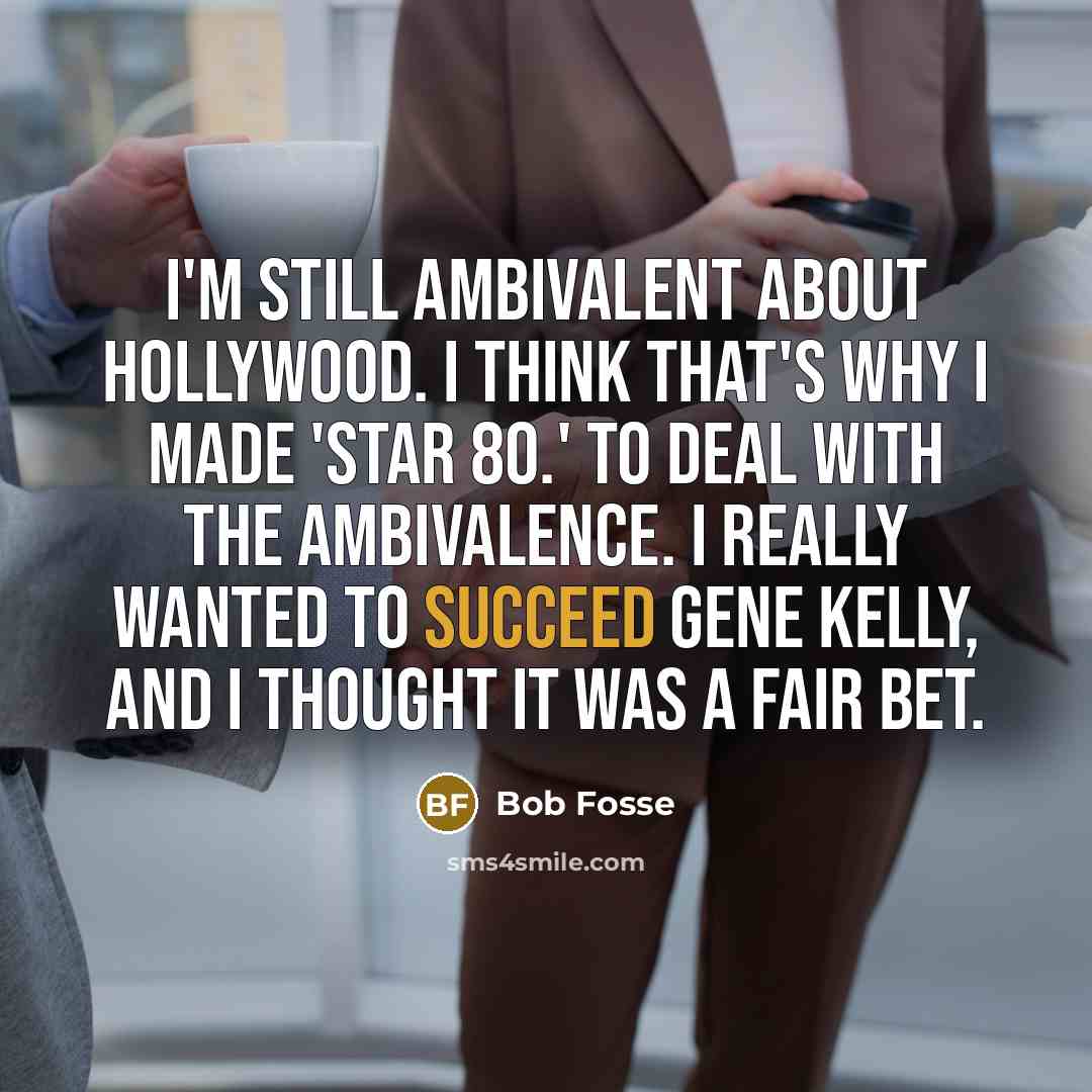 “I'm still ambivalent about Hollywood. I think that's why I…” quote by Bob Fosse