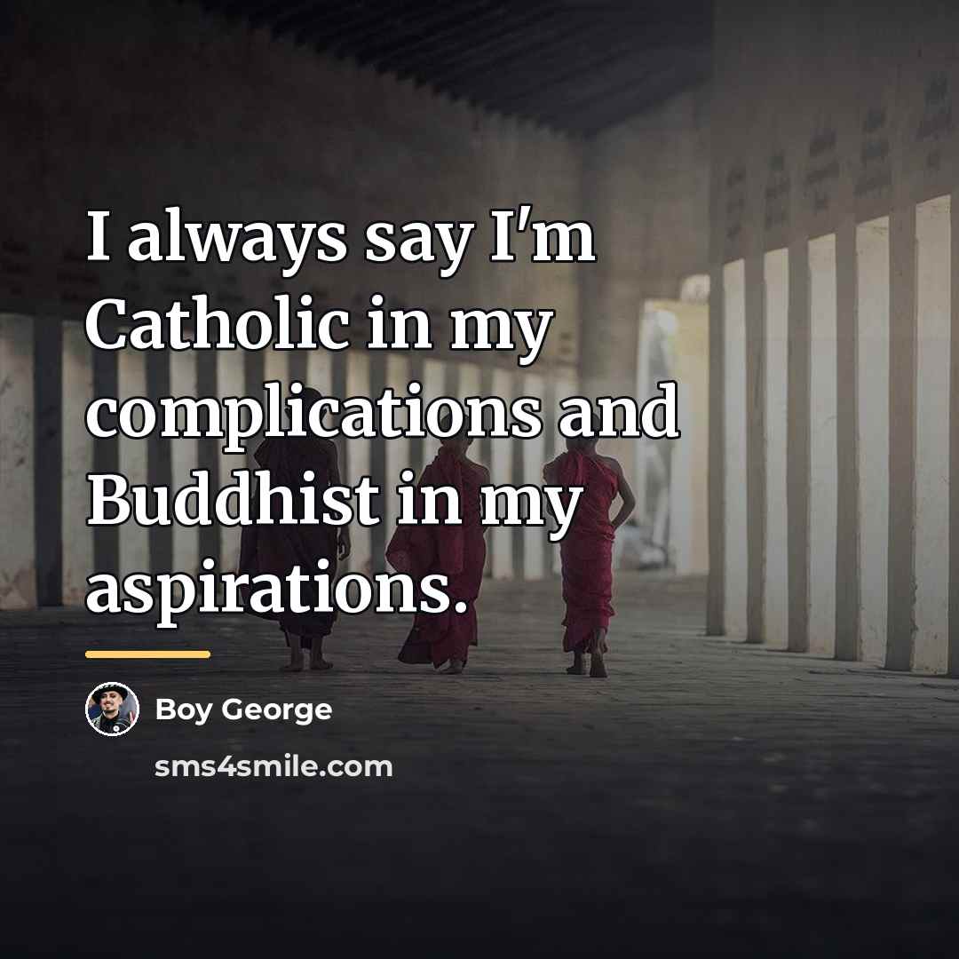 “I always say I'm Catholic in my complications and Buddhist…” quote by Boy George