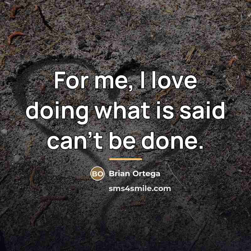“For me, I love doing what is said can't be…” quote by Brian Ortega