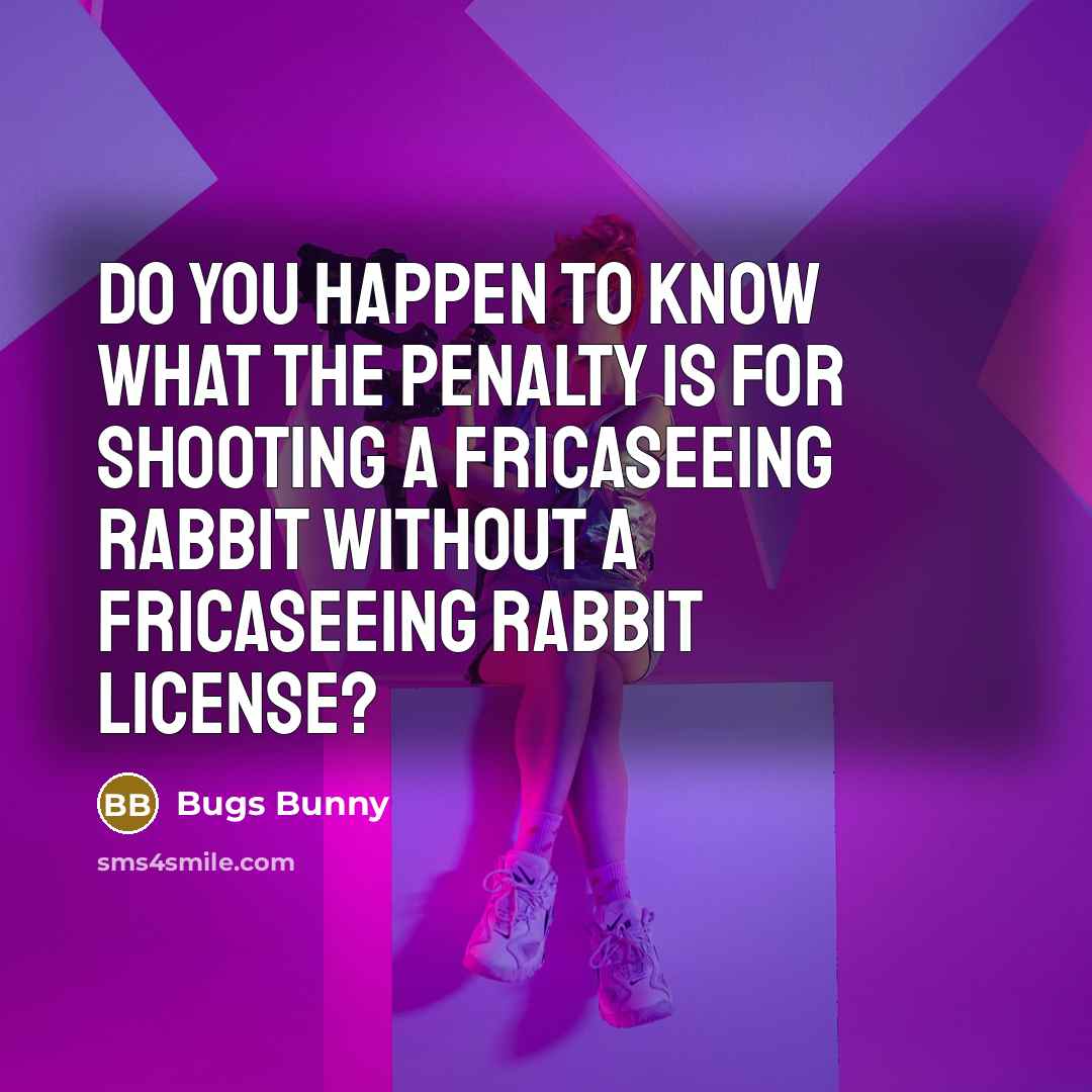 “Do you happen to know what the penalty is for…” quote by Bugs Bunny