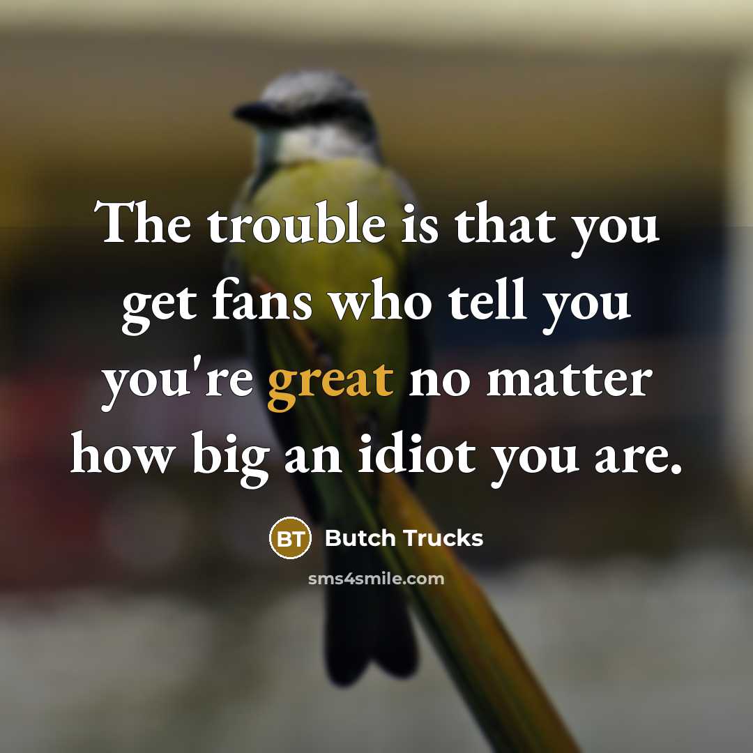 “The trouble is that you get fans who tell you…” quote by Butch Trucks