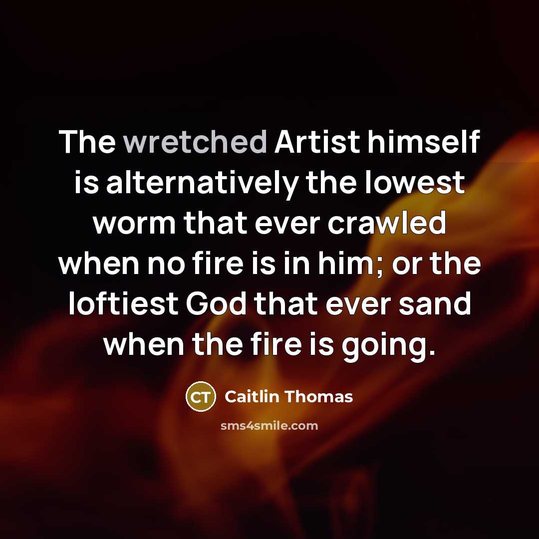 “The wretched Artist himself is alternatively the lowest worm that…” quote by Caitlin Thomas