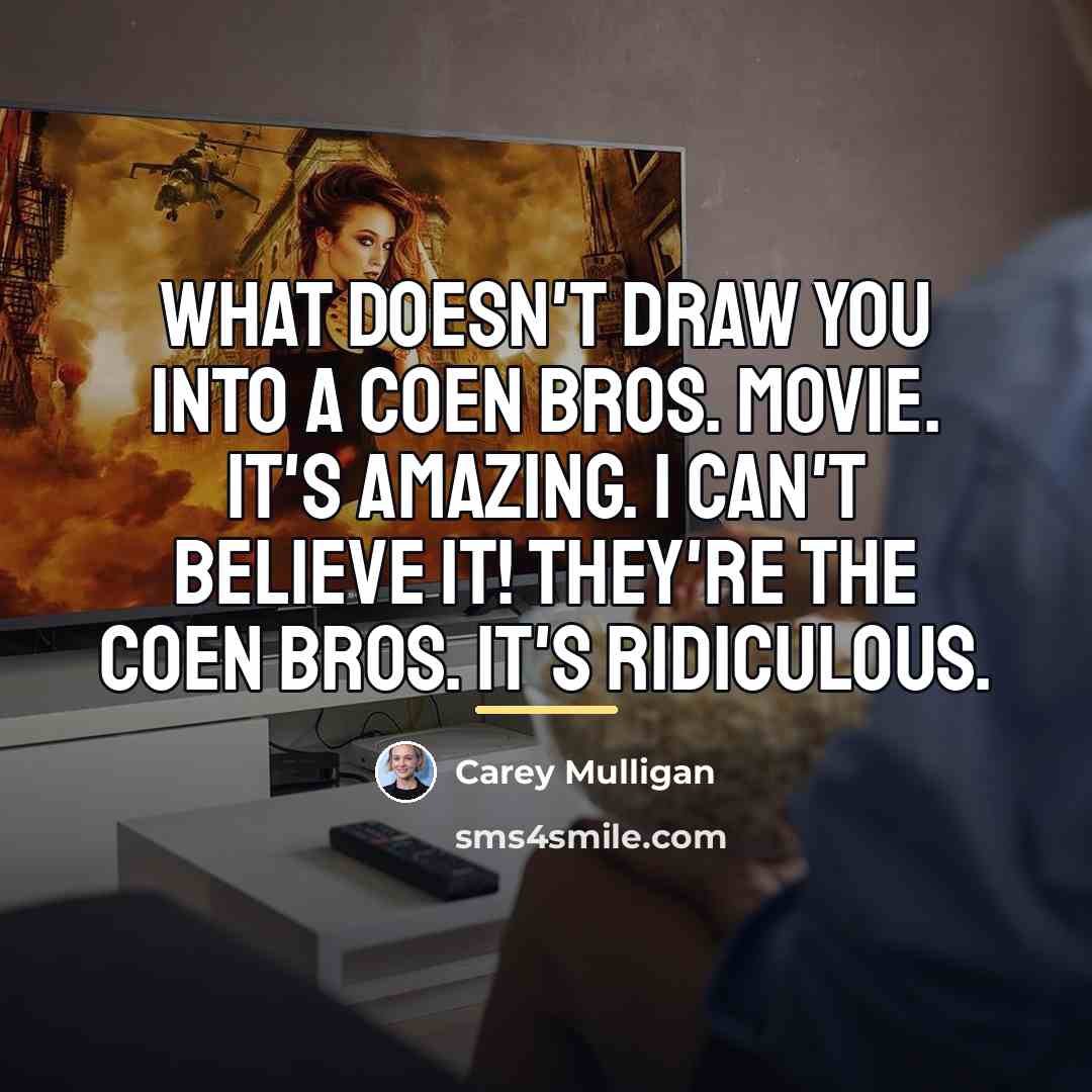“What doesn't draw you into a Coen Bros. movie. It's…” quote by Carey Mulligan