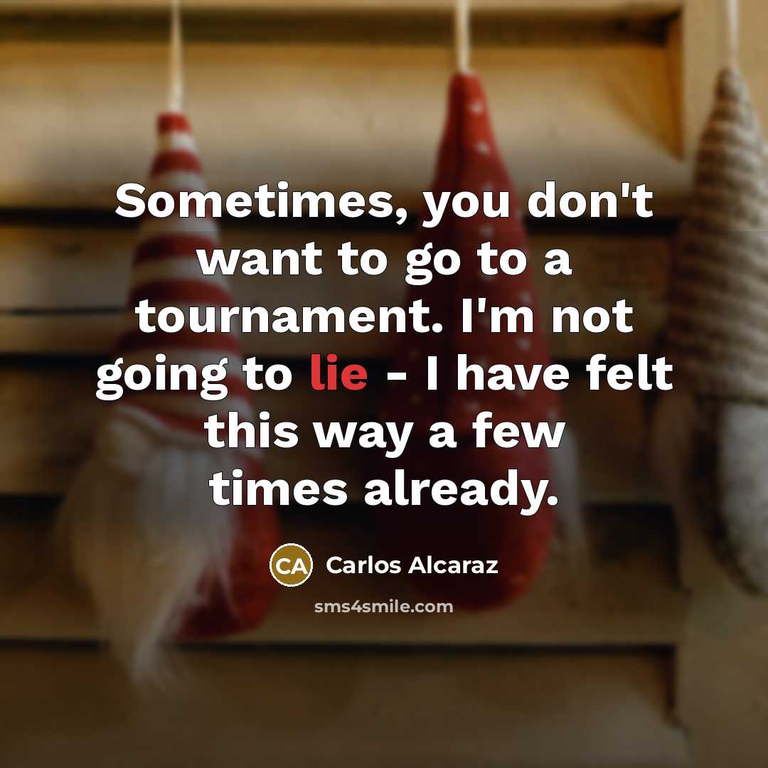 “Sometimes, you don't want to go to a tournament. I'm…” quote by Carlos Alcaraz
