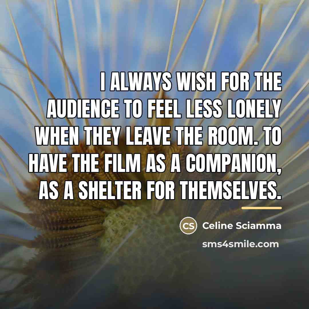 “I always wish for the audience to feel less lonely…” quote by Celine Sciamma