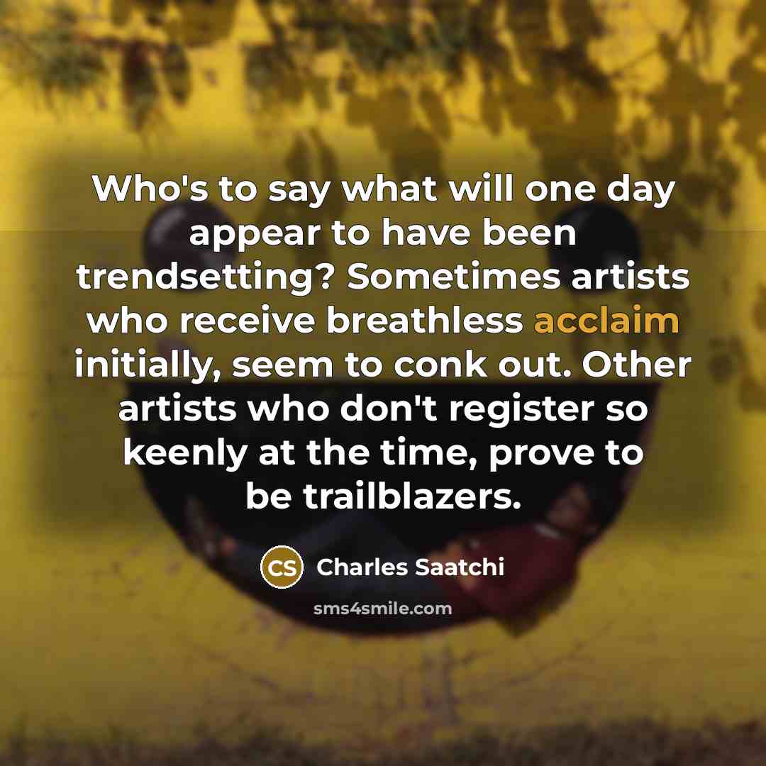 “Who's to say what will one day appear to have…” quote by Charles Saatchi