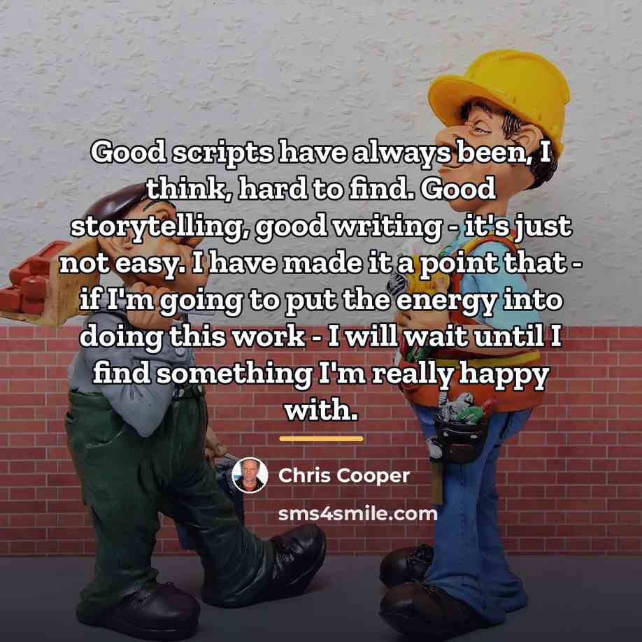 “Good scripts have always been, I think, hard to find.…” quote by Chris Cooper