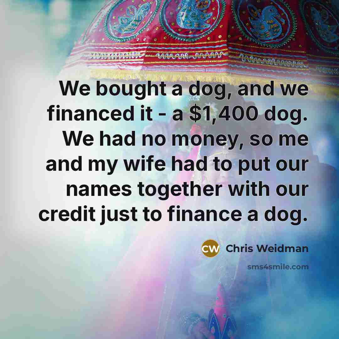 “We bought a dog, and we financed it - a…” quote by Chris Weidman