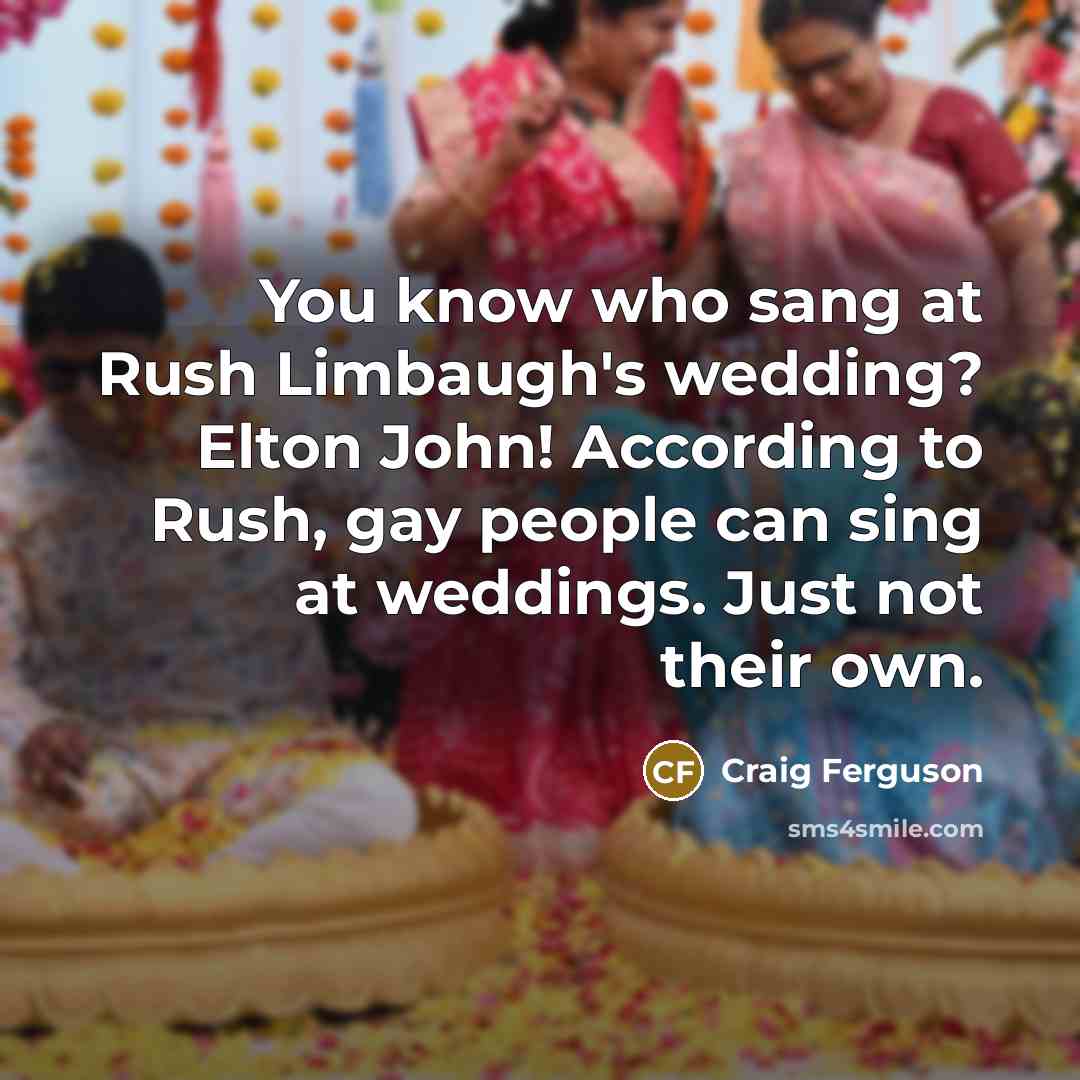 “You know who sang at Rush Limbaugh's wedding? Elton John!…” quote by Craig Ferguson