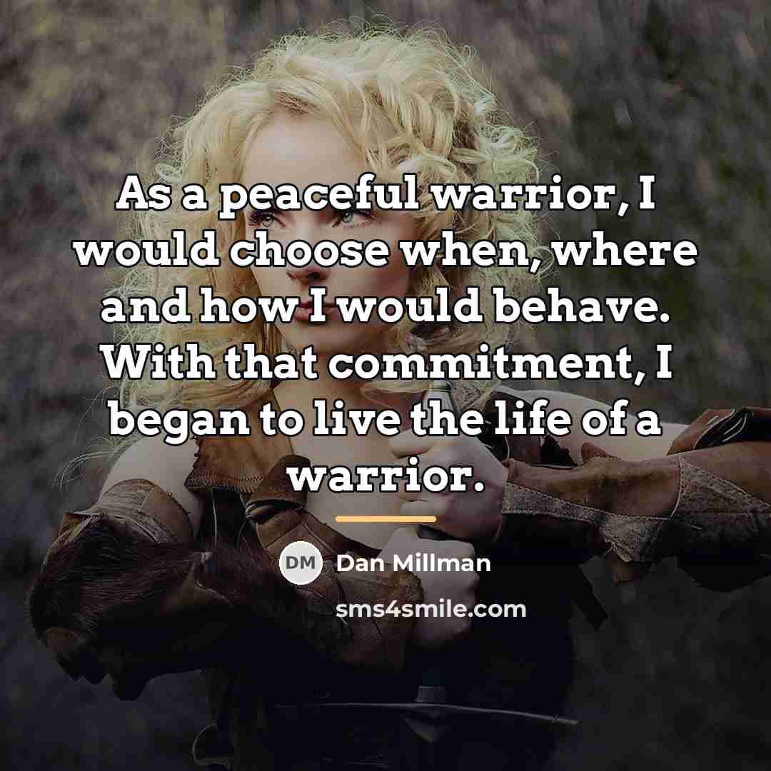 “As a peaceful warrior, I would choose when, where and…” quote by Dan Millman